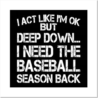 I Act Like I'm OK But Deep Down I Need The Baseball Season Back Posters and Art